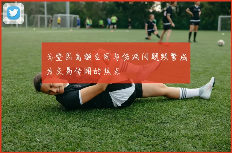戈登因高额合同与伤病问题频繁成为交易传闻的焦点