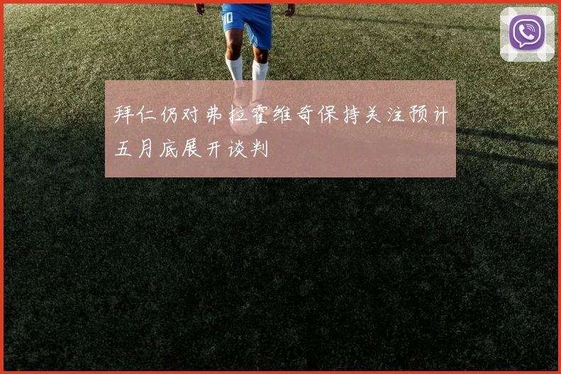 拜仁仍对弗拉霍维奇保持关注预计五月底展开谈判